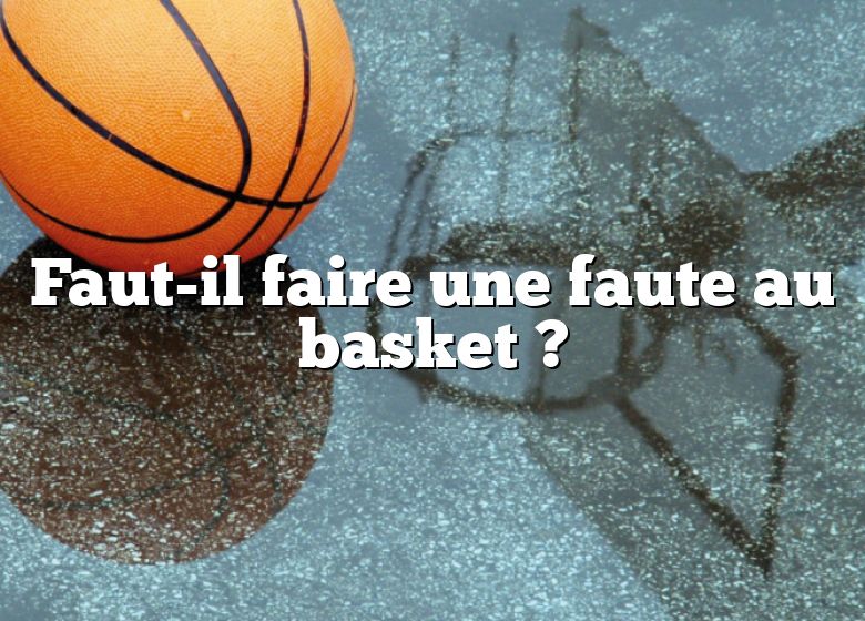 Faut-il faire une faute au basket ?